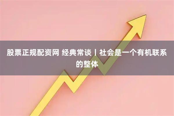 股票正规配资网 经典常谈丨社会是一个有机联系的整体