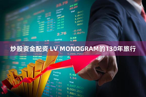 炒股资金配资 LV MONOGRAM的130年旅行
