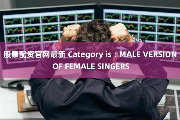股票配资官网最新 Category is : MALE VERSION OF FEMALE SINGERS